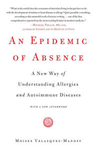 Title: An Epidemic of Absence: A New Way of Understanding Allergies and Autoimmune Diseases, Author: Moises Velasquez-Manoff