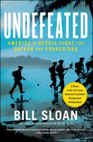 Title: Undefeated: America's Heroic Fight for Bataan and Corregidor, Author: Bill Sloan