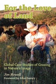Title: For the Love of Land: Global Case Studies of Grazing in Nature's Image, Author: Allan Savory