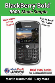 Title: BlackBerry(r) Bold(tm) 9000 Made Simple: For the Bold(tm) 9000, 9010, 9020, 9030, and all 90xx Series BlackBerry Smartphones., Author: Martin Trautschold