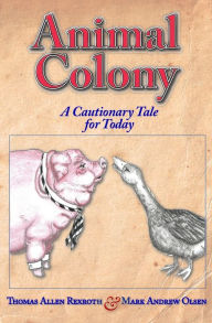 Title: Animal Colony: A cautionary tale for today, Author: Thomas Allen Rexroth