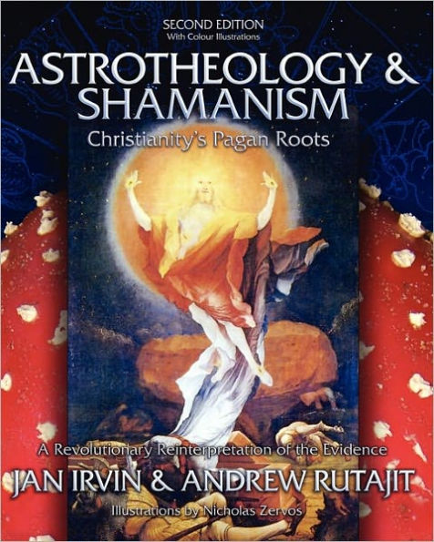 Astrotheology & Shamanism: Christianity's Pagan Roots. (Color Edition)