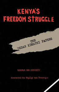 Title: Kenya's Freedom Struggle: The Dedan Kimathi Papers, Author: Maina Wa Kinyatti