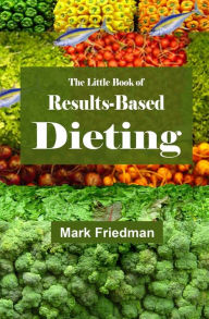 Title: The Little Book of Results-Based Dieting, Author: Mark Friedman