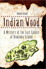 Title: Indian Wood: A Mystery of the Lost Colony of Roanoke Island, Author: Richard Folsom