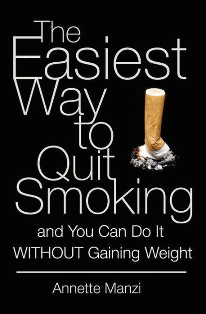 The Easiest Way To Quit Smoking And You Can Do It Without Gaining Weight By Annette Manzi