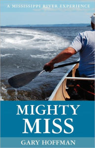 Title: Mighty Miss: A Mississippi River Experience, Author: Gary Hoffman