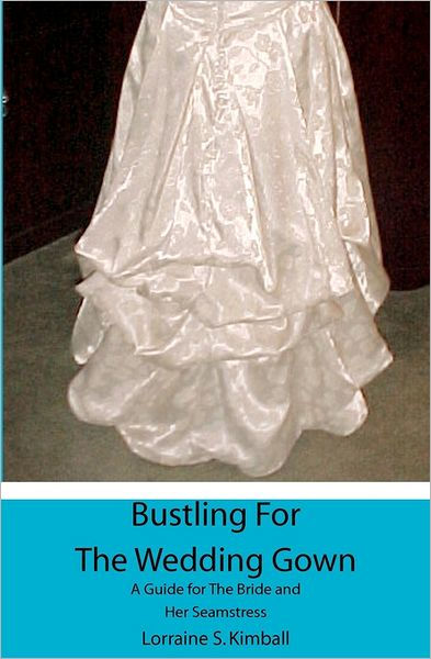 Bustling For The Wedding Gown A Guide For The Bride And Her