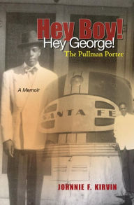 Title: Hey boy! Hey George! The Pullman Porter: A Pullman Porter's story, Author: Carla Simone Kirvin