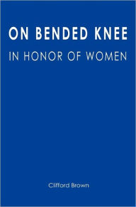 Title: On Bended Knee: In Honor of Women, Author: Clifford Brown