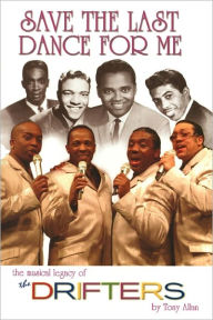 Title: Save the Last Dance for Me: The Musical Legacy of the Drifters, Author: Tony Allan