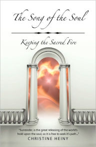 Title: The Song of the Soul: Keeping the Sacred Fire, Author: Christine Heiny