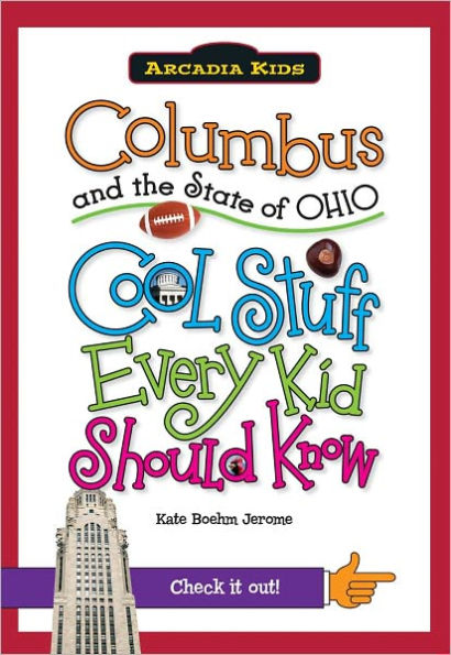 Columbus and the State of Ohio:: Cool Stuff Every Kid Should Know