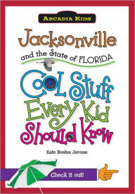Jacksonville and the State of Florida: Cool Stuff Every Kid Should Know (Arcadia Kids Series)