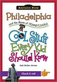 Title: Philadelphia and the State of Pennsylvania:: Cool Stuff Every Kid Should Know, Author: Kate Boehm Jerome