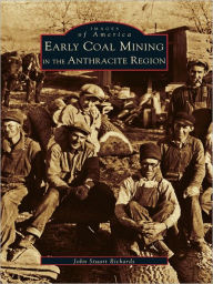 Title: Early Coal Mining in the Anthracite Region, Author: John Stuart Richards