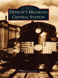 Title: Detroit's Michigan Central Station, Author: Kelli B. Kavanaugh