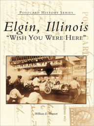 Title: Elgin:: Wish You Were Here, Author: William E. Bennett