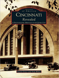 Title: Cincinnati Revealed: A Photographic Heritage of the Queen City, Author: Kevin Grace