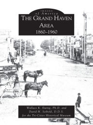 Title: The Grand Haven Area: 1860-1960, Author: Wallace K. Ewing Ph.D.