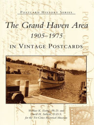 Title: The Grand Haven Area 1905-1975 in Vintage Postcards, Author: Wallace K. Ewing Ph.D.