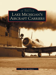Title: Lake Michigan's Aircraft Carriers, Author: Paul M. Somers