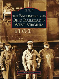 Title: The Baltimore and Ohio Railroad in West Virginia, Author: Bob Withers