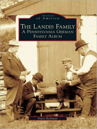 Title: The Landis Family: A Pennsylvania German Family Album, Author: Irwin Richman