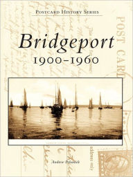 Title: Bridgeport: 1900-1960, Author: Andrew Pehanick