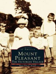 Title: Mount Pleasant: The Victorian Village, Author: Mary-Julia C. Royall