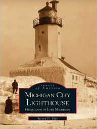 Title: Michigan City Lighthouse: Guardians of Lake Michigan, Author: Steven D. Elve