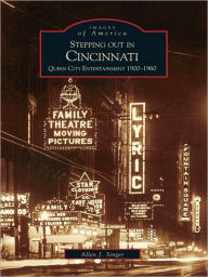 Title: Stepping out in Cincinnati: Queen City Entertainment 1900-1960, Author: Allen J. Singer