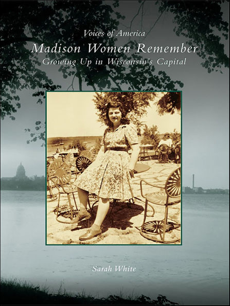 Madison Women Remember: Growing Up in Wisconsin's Capital