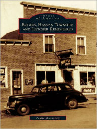 Title: Rogers, Hassan Township, and Fletcher Remembered, Author: Paulie Skaja-Bell