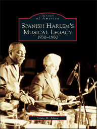 Title: Spanish Harlem's Musical Legacy: 1930-1980, Author: Silvio H. Alava
