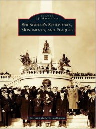 Title: Springfield's Sculptures, Monuments, and Plaques, Author: Carl Volkmann