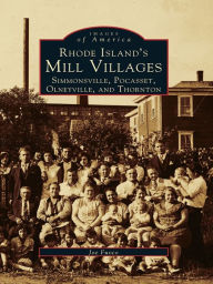 Title: Rhode Island's Mill Villages: Simmonsville, Pocasset, Olneyville, and Thornton, Author: Joe Fuoco