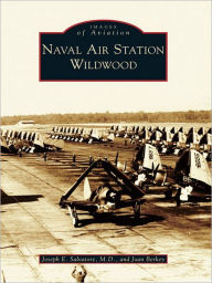 Title: Naval Air Station Wildwood, Author: Joseph E. Salvatore M.D.