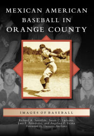 Title: Mexican American Baseball in Orange County, Author: Richard A. Santillan