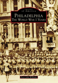 Title: Philadelphia: The World War I Years, Author: Peter John Williams