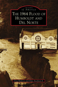 Title: The 1964 Flood of Humboldt and Del Norte, Author: Greg Rumney