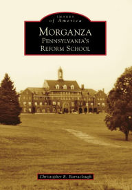 Title: Morganza: Pennsylvania's Reform School, Author: Christopher R. Barraclough