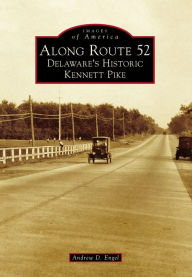 Title: Along Route 52: Delaware's Historic Kennett Pike, Author: Andrew D. Engel