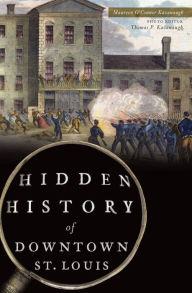 Title: Hidden History of Downtown St. Louis, Author: Maureen O'Connor Kavanaugh