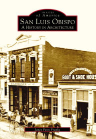 Title: San Luis Obispo: A History in Architecture, Author: Janet Penn Franks