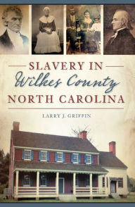 Title: Slavery in Wilkes County, North Carolina, Author: Larry J. Griffin
