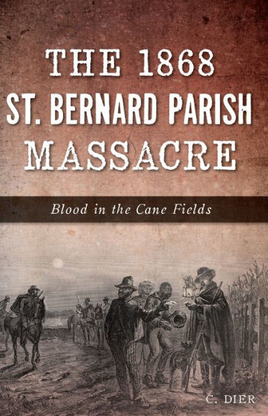 The 1868 St. Bernard Parish Massacre: Blood in the Cane Fields