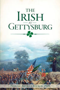 Title: The Irish of Gettysburg, Author: Philip Thomas Tucker