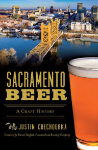 Title: Sacramento Beer: A Craft History, Author: Justin Chechourka