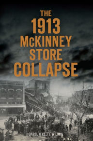 Title: The 1913 McKinney Store Collapse, Author: Carol O'Keefe Wilson